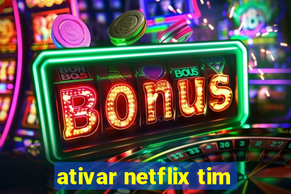 ativar netflix tim